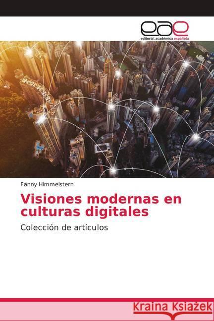 Visiones modernas en culturas digitales : Colección de artículos Himmelstern, Fanny 9786139406364