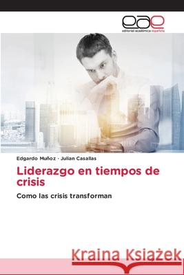 Liderazgo en tiempos de crisis Edgardo Mu?oz Julian Casallas 9786139406401