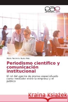 Periodismo científico y comunicación institucional : El rol del agente de prensa especializado como mediador entre la empresa y el pu blico Muras Pidal, Maria Florencia 9786139406548