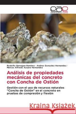 Análisis de propiedades mecánicas del concreto con Concha de Ostión Barragan Ramirez, Rodolfo, González Hernández, Andres, Azuara Hernandez, Marcos Alfredo 9786139406807 Editorial Académica Española