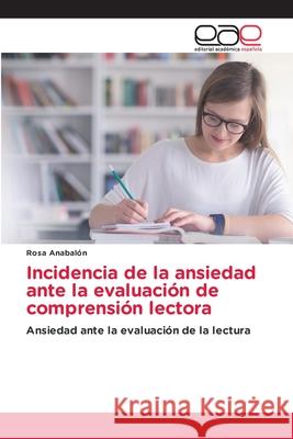Incidencia de la ansiedad ante la evaluaci?n de comprensi?n lectora Rosa Anabal?n 9786139407613 Editorial Academica Espanola