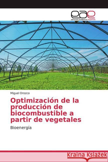 Optimización de la producción de biocombustible a partir de vegetales : Bioenergía Orozco, Miguel 9786139407828