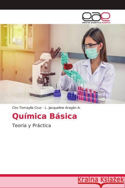 Química Básica : Teoría y Práctica Tomaylla Cruz, Ciro; Aragón A., L. Jacqueline 9786139408115 Editorial Académica Española