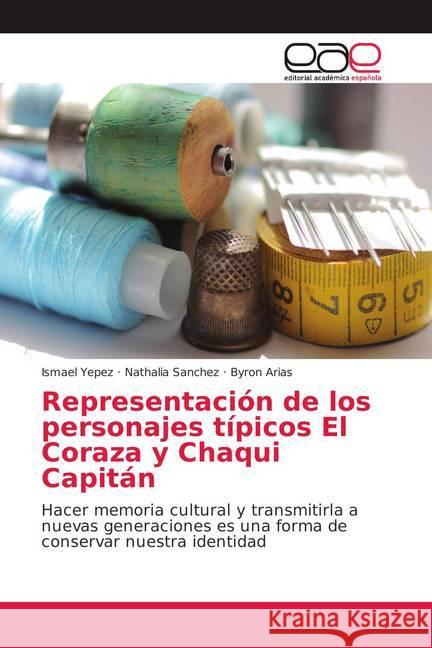 Representación de los personajes típicos El Coraza y Chaqui Capitán : Hacer memoria cultural y transmitirla a nuevas generaciones es una forma de conservar nuestra identidad Yepez, Ismael; Sanchez, Nathalia; Arias, Byron 9786139408238