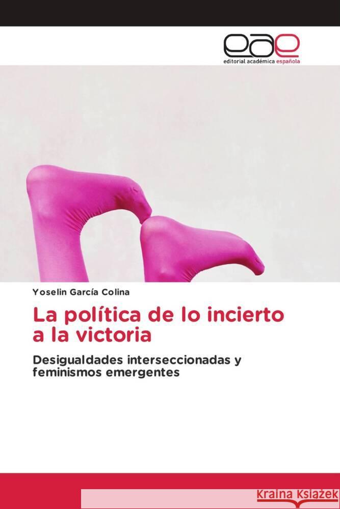 La pol?tica de lo incierto a la victoria Yoselin Garc? 9786139408498 Editorial Academica Espanola