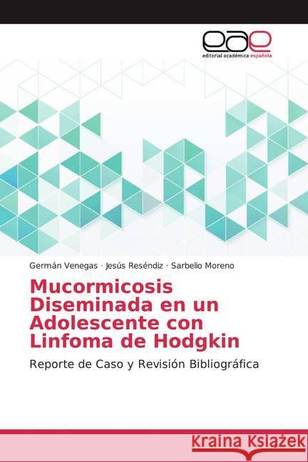 Mucormicosis Diseminada en un Adolescente con Linfoma de Hodgkin : Reporte de Caso y Revisión Bibliográfica Venegas, Germán; Reséndiz, Jesús; Moreno, Sarbelio 9786139408702 Editorial Académica Española
