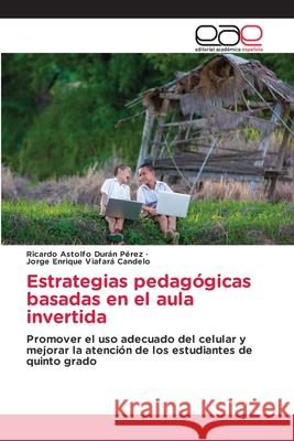 Estrategias pedagógicas basadas en el aula invertida Durán Pérez, Ricardo Astolfo, Viafará Candelo, Jorge Enrique 9786139408894