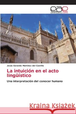 La intuici?n en el acto ling??stico Jes?s Gerardo Mart?ne 9786139409044 Editorial Academica Espanola