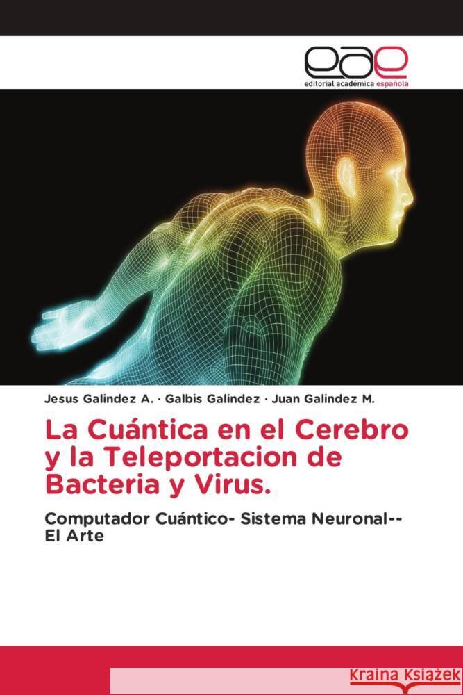 La Cuántica en el Cerebro y la Teleportacion de Bacteria y Virus. Galindez A., Jesus, Galindez, Galbis, Galindez M., Juan 9786139409105 Editorial Académica Española
