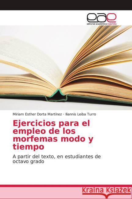 Ejercicios para el empleo de los morfemas modo y tiempo : A partir del texto, en estudiantes de octavo grado Dorta Martínez, Miriam Esther; Leiba Turro, Iliannis 9786139409129