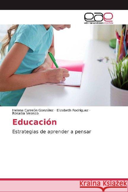 Educación : Estrategias de aprender a pensar Carreón González, Helena; Rodriguez, Elizabeth; Velasco, Rosalba 9786139409235 Editorial Académica Española