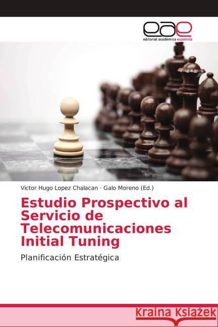 Estudio Prospectivo al Servicio de Telecomunicaciones Initial Tuning : Planificación Estratégica Lopez Chalacan, Victor Hugo 9786139409259