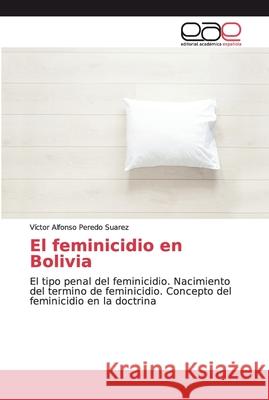 El feminicidio en Bolivia Peredo Suarez, Víctor Alfonso 9786139409358