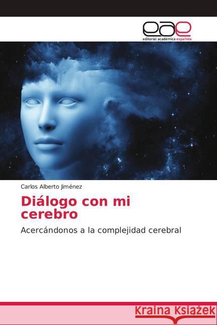 Diálogo con mi cerebro : Acercándonos a la complejidad cerebral Jiménez, Carlos Alberto 9786139409747 Editorial Académica Española