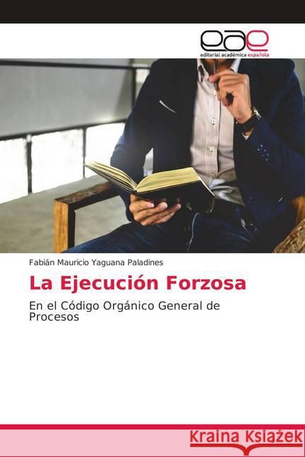 La Ejecución Forzosa : En el Código Orgánico General de Procesos Yaguana Paladines, Fabián Mauricio 9786139409778 Editorial Académica Española