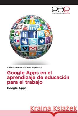 Google Apps en el aprendizaje de educaci?n para el trabajo Yelina Simeon Waldir Espinoza 9786139409808 Editorial Academica Espanola