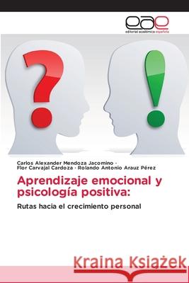 Aprendizaje emocional y psicolog?a positiva Carlos Alexander Mendoz Flor Carvaja Rolando Antonio Arau 9786139409891