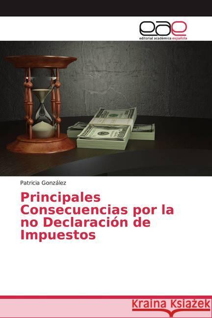 Principales Consecuencias por la no Declaración de Impuestos González, Patricia 9786139410002