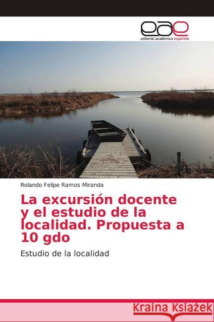 La excursión docente y el estudio de la localidad. Propuesta a 10 gdo : Estudio de la localidad Ramos Miranda, Rolando Felipe 9786139410095