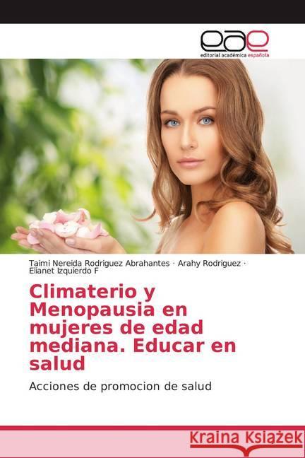 Climaterio y Menopausia en mujeres de edad mediana. Educar en salud : Acciones de promocion de salud Rodriguez Abrahantes, Taimi Nereida; Rodriguez, Arahy; Izquierdo F, Elianet 9786139410262