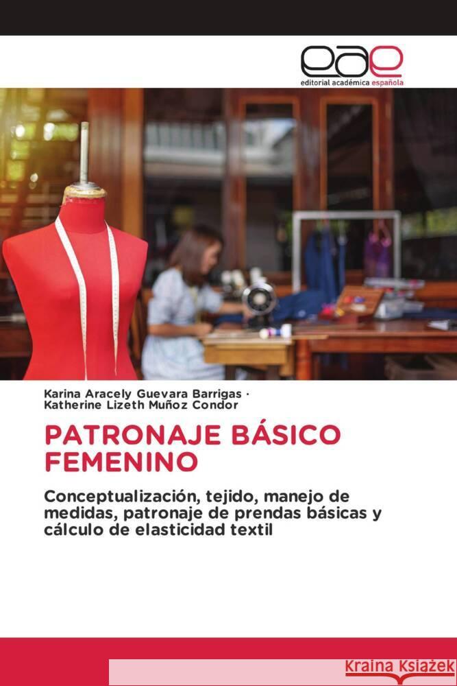 PATRONAJE BÁSICO FEMENINO Guevara Barrigas, Karina Aracely, Muñoz Condor, Katherine Lizeth 9786139410507 Editorial Académica Española