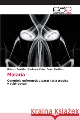 Malaria Gilberto Bastidas Marianela Pe?a Daniel Bastidas 9786139410699