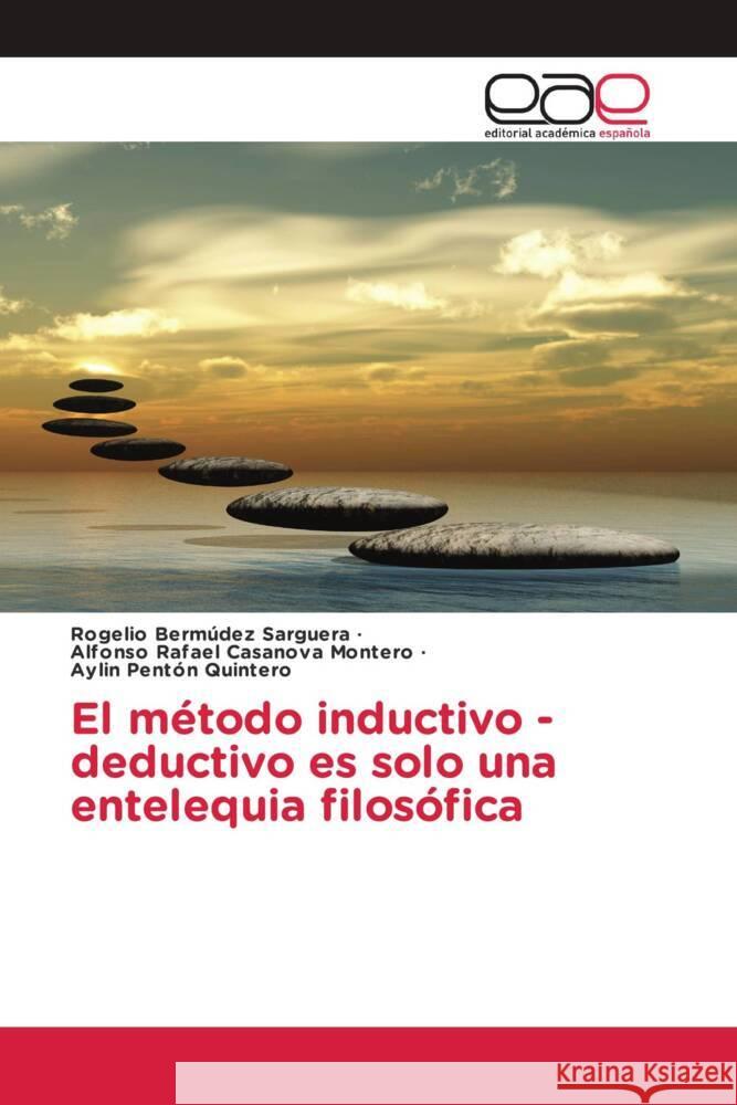 El m?todo inductivo -deductivo es solo una entelequia filos?fica Rogelio Berm?de Alfonso Rafael Casanov Aylin Pent? 9786139410705