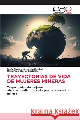 Trayectorias de Vida de Mujeres Mineras Berli Marroquí María Paul Hoyo 9786139410781 Editorial Academica Espanola