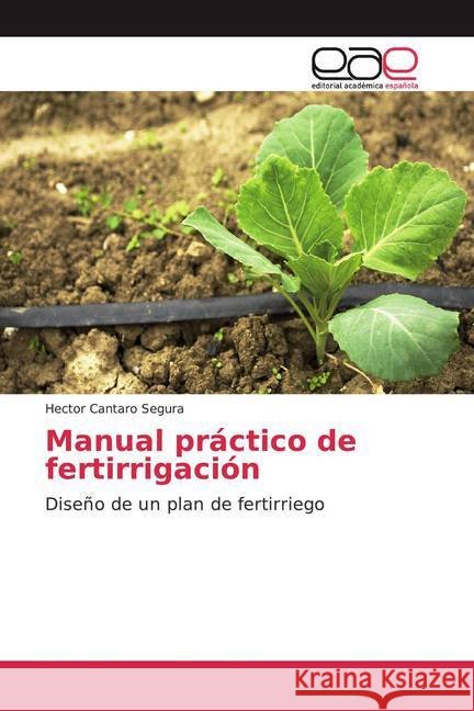 Manual práctico de fertirrigación : Diseño de un plan de fertirriego Cantaro Segura, Hector 9786139410989