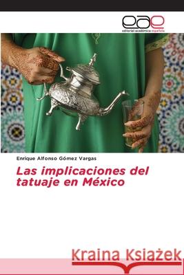 Las implicaciones del tatuaje en México Enrique Alfonso Gómez Vargas 9786139411061