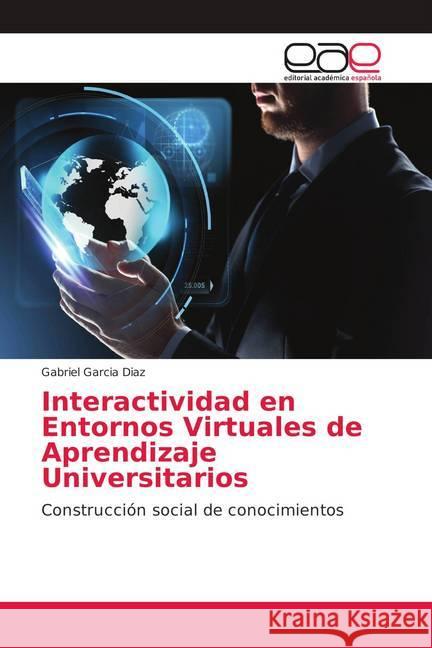 Interactividad en Entornos Virtuales de Aprendizaje Universitarios : Construcción social de conocimientos Garcia Diaz, Gabriel 9786139411207