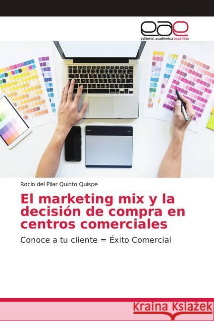 El marketing mix y la decisión de compra en centros comerciales : Conoce a tu cliente = Éxito Comercial Quinto Quispe, Rocio del Pilar 9786139411252