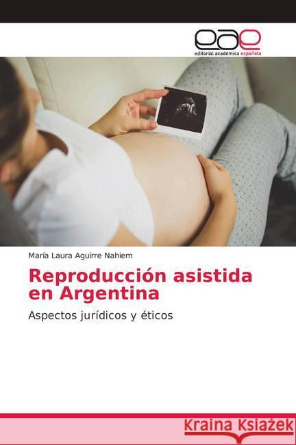 Reproducción asistida en Argentina : Aspectos jurídicos y éticos Aguirre Nahiem, María Laura 9786139411351