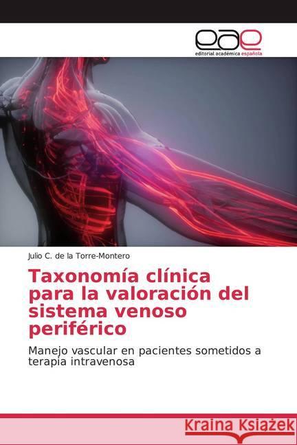 Taxonomía clínica para la valoración del sistema venoso periférico : Manejo vascular en pacientes sometidos a terapia intravenosa de la Torre-Montero, Julio C. 9786139411405