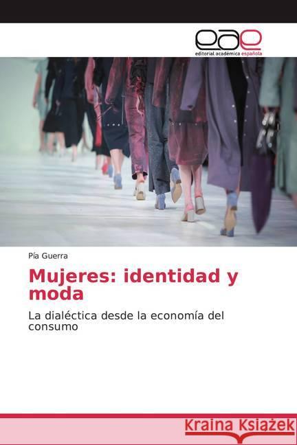 Mujeres: identidad y moda : La dialéctica desde la economía del consumo Guerra, Pía 9786139411467 Editorial Académica Española