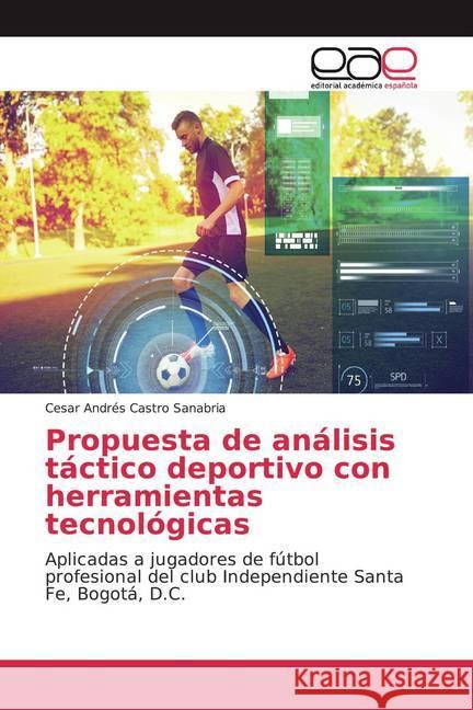 Propuesta de análisis táctico deportivo con herramientas tecnológicas : Aplicadas a jugadores de fútbol profesional del club Independiente Santa Fe, Bogotá, D.C. Castro Sanabria, Cesar Andrés 9786139411597