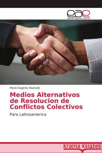 Medios Alternativos de Resolucion de Conflictos Colectivos : Para Latinoamerica Alvarado, Maria Eugenia 9786139411658