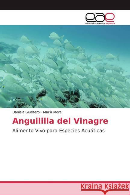 Anguililla del Vinagre : Alimento Vivo para Especies Acuáticas Gualtero, Daniela; Mora, María 9786139412235