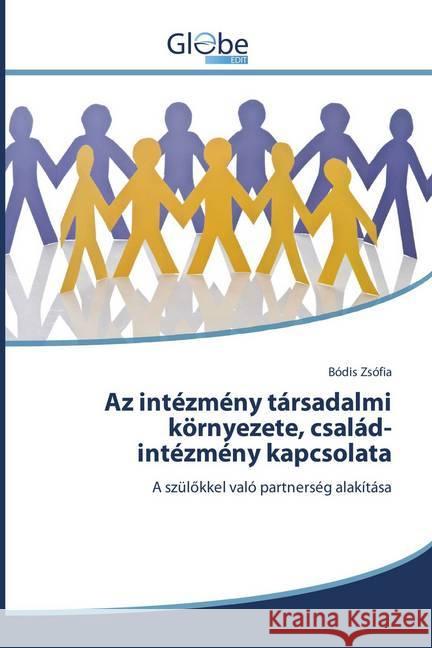 Az intézmény társadalmi környezete, család-intézmény kapcsolata : A szülökkel való partnerség alakítása Zsófia, Bódis 9786139414437