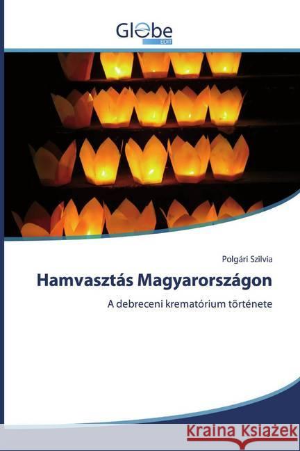 Hamvasztás Magyarországon : A debreceni krematórium története Szilvia, Polgári 9786139414543