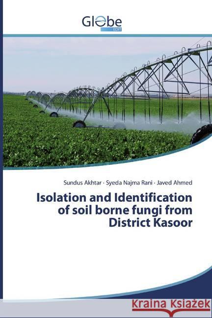 Isolation and Identification of soil borne fungi from District Kasoor Akhtar, Sundus; Rani, Syeda Najma; Ahmed, Javed 9786139414895 GlobeEdit