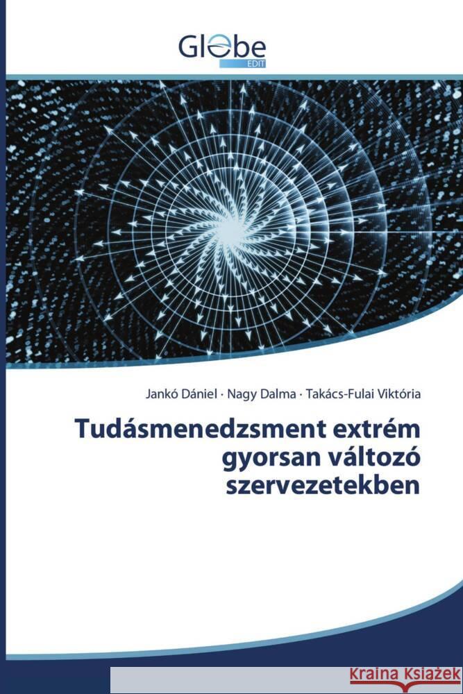 Tudásmenedzsment extrém gyorsan változó szervezetekben Dániel, Jankó, Dalma, Nagy, Viktória, Takács-Fulai 9786139415458