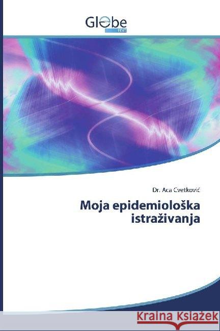 Moja epidemioloska istrazivanja Cvetkovic, Aca 9786139415670