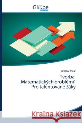 Tvorba Matematických problémů Pro talentované záky Jaroslav Zhouf 9786139415922