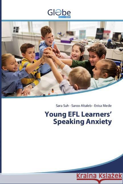 Young EFL Learners' Speaking Anxiety Suh, Sara; Altaleb, Saroo; Mede, Enisa 9786139416448