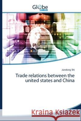 Trade relations between the united states and China Jiandong Shi 9786139416509