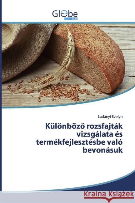 Különbözö rozsfajták vizsgálata és termékfejlesztésbe való bevonásuk Evelyn, Ladányi 9786139416547