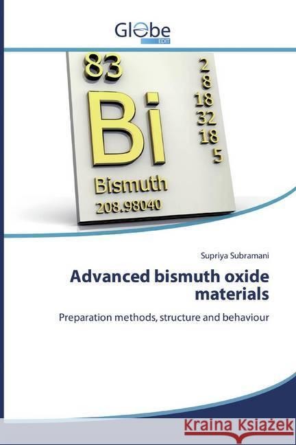 Advanced bismuth oxide materials : Preparation methods, structure and behaviour Subramani, Supriya 9786139417131