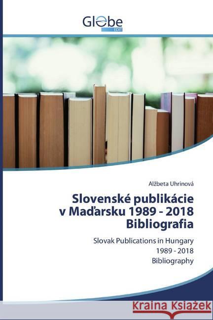 Slovenské publikáciev Madarsku 1989 - 2018Bibliografia : Slovak Publications in Hungary1989 - 2018Bibliography Uhrinová, Alzbeta 9786139417209 GlobeEdit