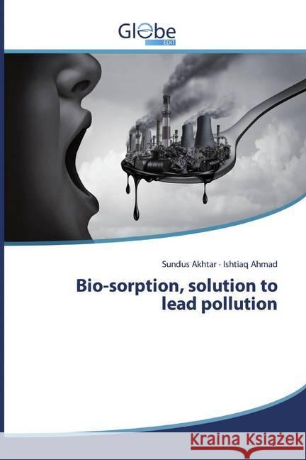 Bio-sorption, solution to lead pollution Akhtar, Sundus; Ahmad, Ishtiaq 9786139419166